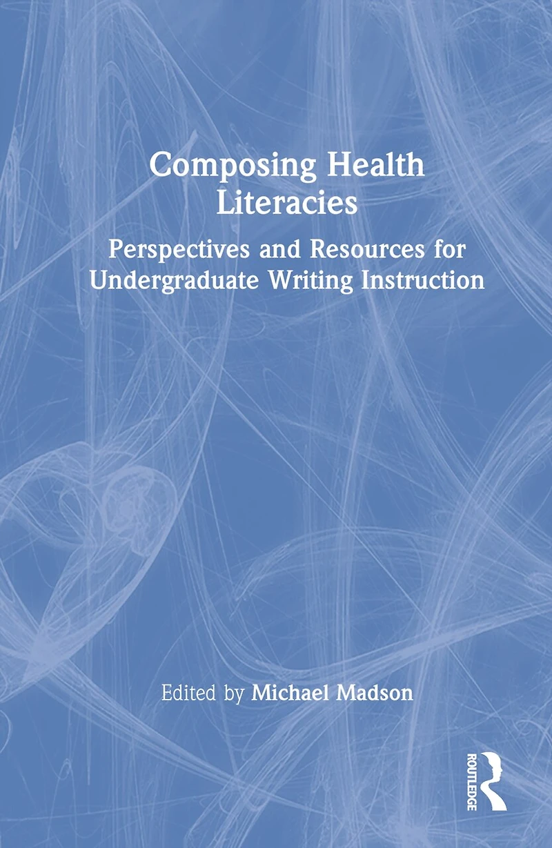 Composing Health Literacies: Perspectives and Resources for Undergraduate Writing Instruction
