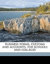 Business Forms, Customs and Accounts: For Schools Colleges