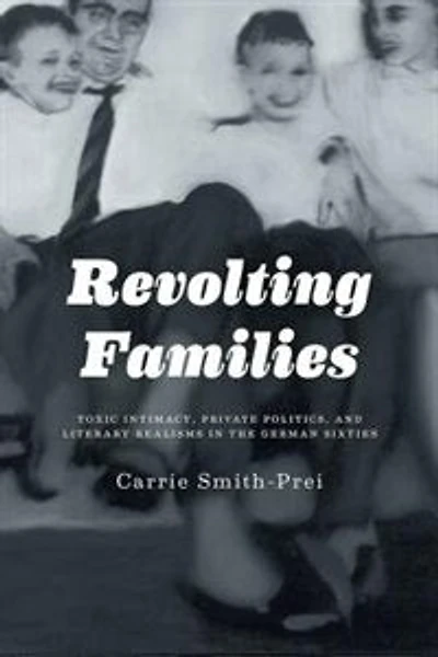 Revolting Families: Toxic Intimacy, Private Politics, and Literary Realisms the German Sixties