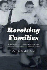 Revolting Families: Toxic Intimacy, Private Politics, and Literary Realisms the German Sixties