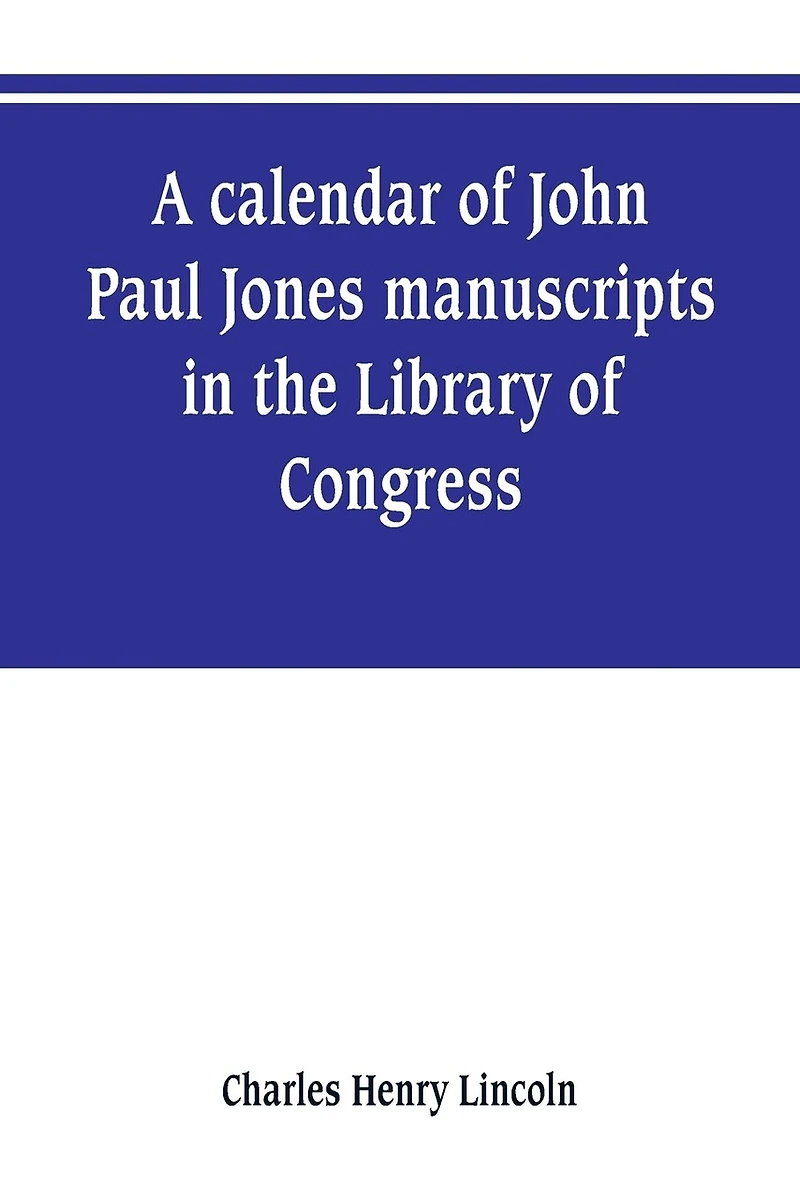 A calendar of John Paul Jones manuscripts the Library Congress