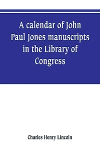 A calendar of John Paul Jones manuscripts the Library Congress