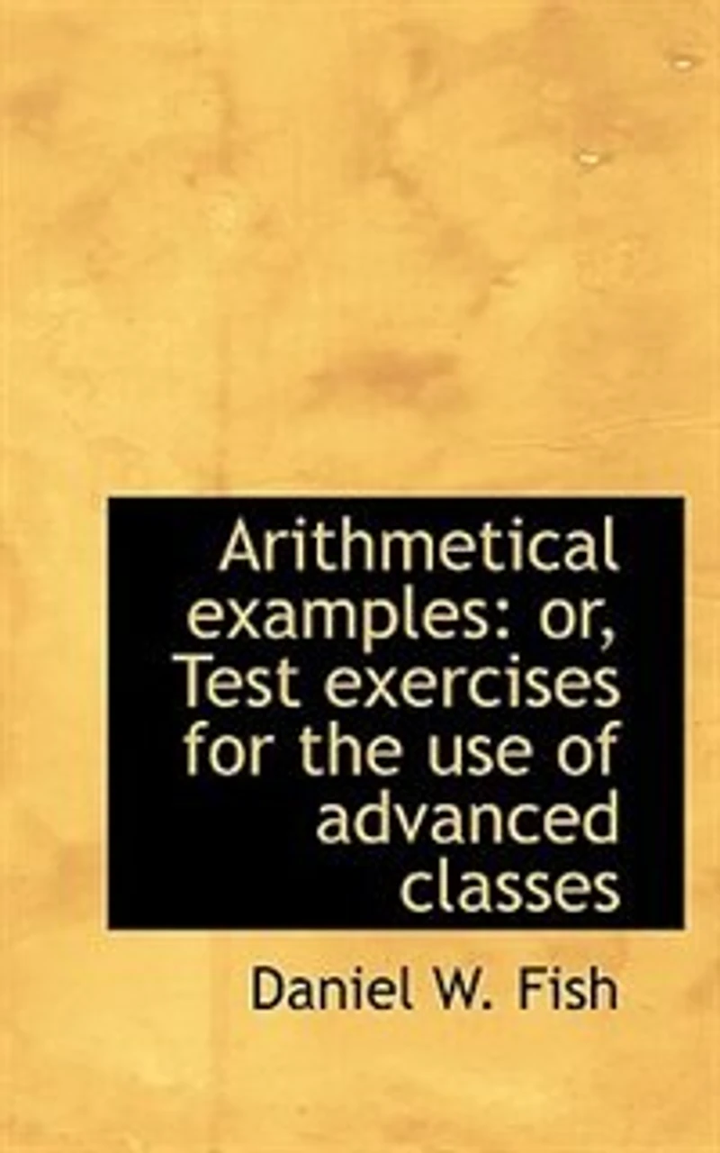 Arithmetical Examples: Or Test Exercises for the Use of Advanced Classes