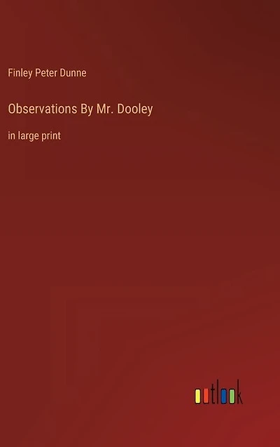 Observations By Mr. Dooley: in large print