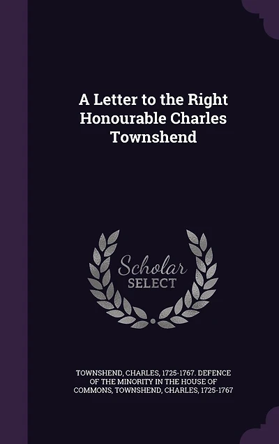 A Letter to the Right Honourable Charles Townshend (Classic Reprint)