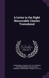 A Letter to the Right Honourable Charles Townshend (Classic Reprint)
