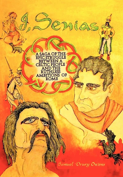 I, Senias: A Saga Of The Epic Struggle Between Celtic People And Ruthless Ambitions Rome