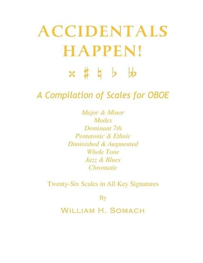 ACCIDENTALS HAPPEN! A Compilation of Scales for Oboe Twenty-Six Scales in All Key Signatures: Major & Minor, Modes, Dominant 7th, Pentatonic & Ethnic, Diminished & Augmented, Whole Tone, Jazz & Blues, Chromatic
