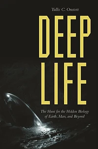 Deep Life: The Hunt For Hidden Biology Of Earth, Mars, And Beyond