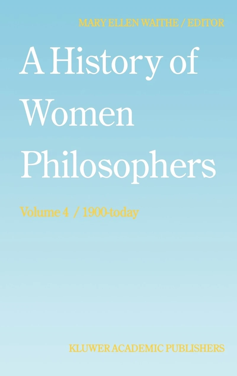 A History of Women Philosophers: Contemporary Philosophers, 1900-Today