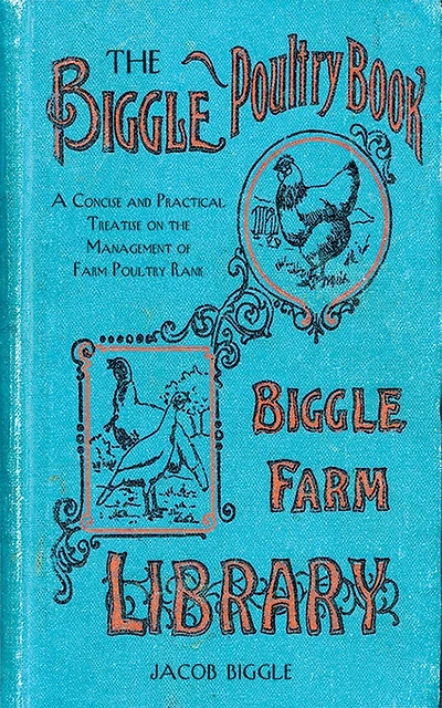 the Biggle Poultry Book: A Concise and Practical Treatise on Management of Farm