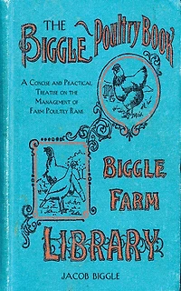 the Biggle Poultry Book: A Concise and Practical Treatise on Management of Farm
