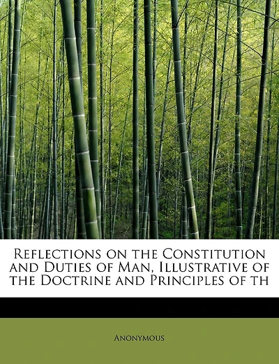 Reflections On The Constitution And Duties Of Man, Illustrative Of The Doctrine And Principles Of Th