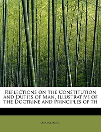 Reflections On The Constitution And Duties Of Man, Illustrative Of The Doctrine And Principles Of Th
