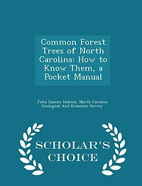 Common Forest Trees of North Carolina: How to Know Them, a Pocket Manual - Scholar's Choice Edition