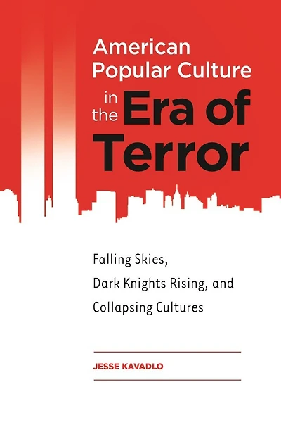 American Popular Culture the Era of Terror: Falling Skies, Dark Knights Rising, and Collapsing Cultures