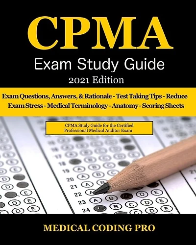 CPMA Exam Study Guide - 2021 Edition: 150 Certified Professional Medical Auditor Exam Questions, Answers, and Rationale, Tips To Pass The Exam, Common Anatomy, Medical Terminolgy, Secrets to Reducing Exam Stress, and Scoring Sheets