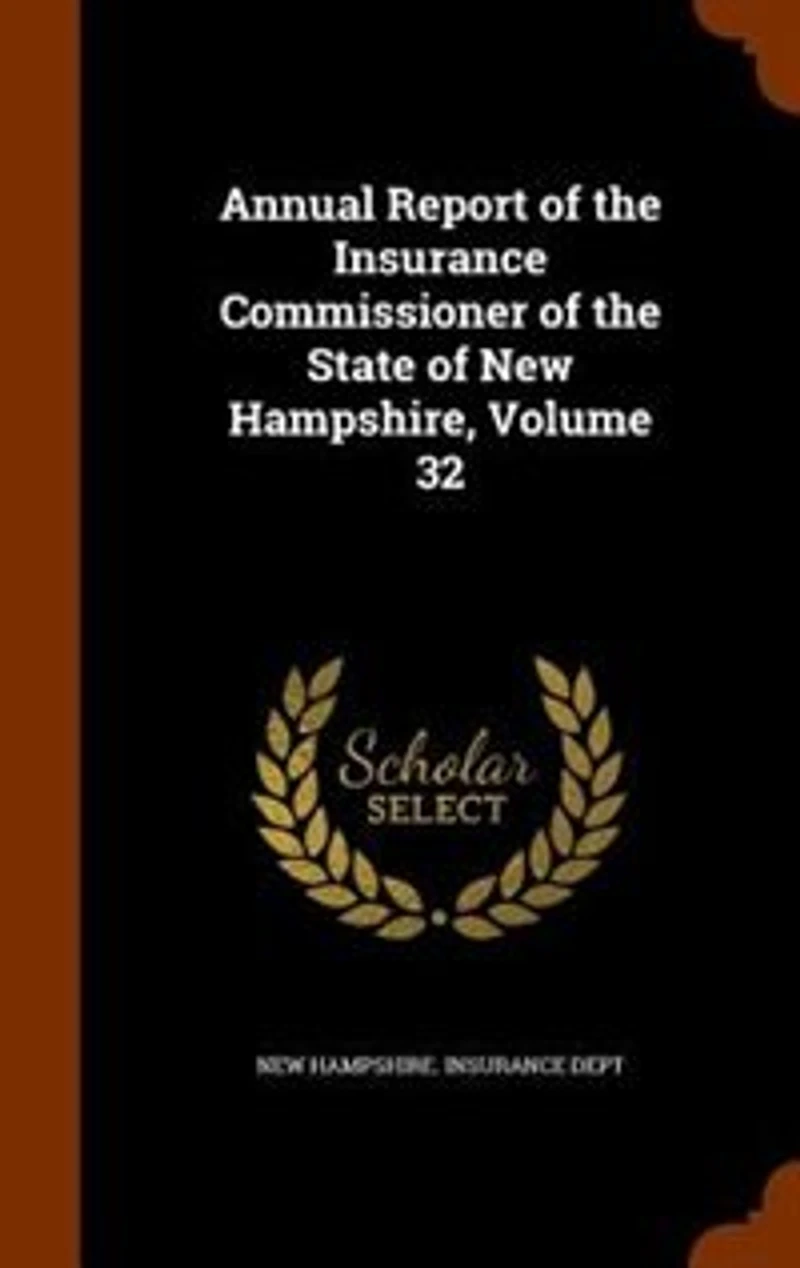 Annual Report Of The Insurance Commissioner State New Hampshire, Volume 32