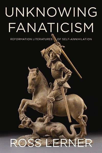 Unknowing Fanaticism: Reformation Literatures Of Self-annihilation