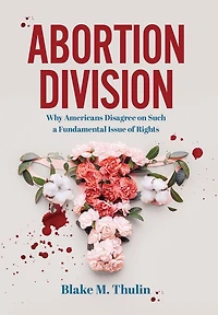 Abortion Division: Why Americans Disagree on Such a Fundamental Issue of Rights