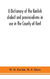 A dictionary of the Kentish dialect and provincialisms in use in the County of Kent