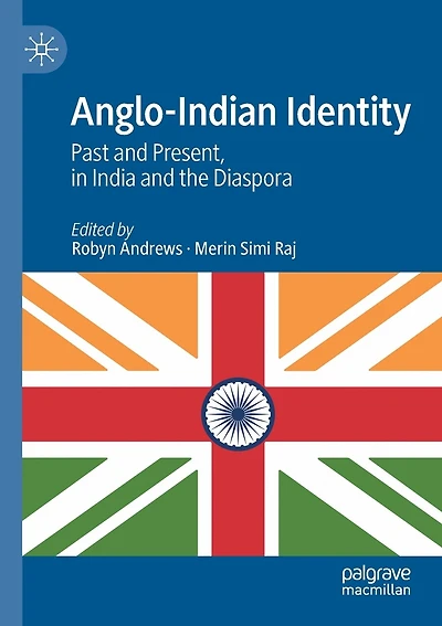 Anglo-indian Identity: Past And Present, In India And The Diaspora