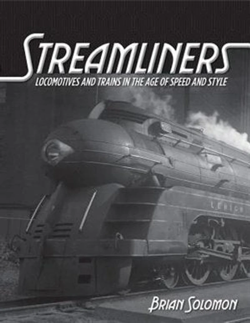 Streamliners: Locomotives And Trains In The Age Of Speed And Style