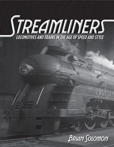 Streamliners: Locomotives And Trains In The Age Of Speed And Style
