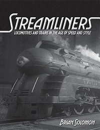 Streamliners: Locomotives And Trains In The Age Of Speed And Style