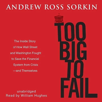 Too Big to Fail: The Inside Story of How Wall Street and Washington Fought to Save the Financial System from Crisis—and Lost