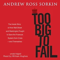 Too Big to Fail: The Inside Story of How Wall Street and Washington Fought to Save the Financial System from Crisis—and Lost