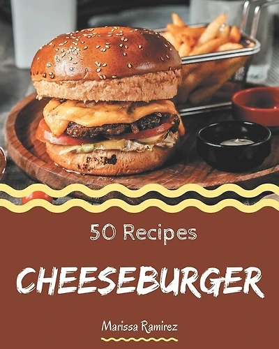 50 Cheeseburger Recipes: Cheeseburger Cookbook - All The Best Recipes You Need are Here!
