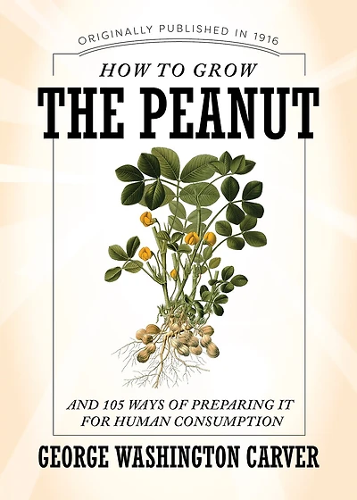 How To Grow The Peanut: And 105 Ways Of Preparing It For Human Consumption