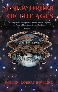 A New Order of The Ages: Volume One: Metaphysical Blueprint Reality and an Expose on Powerful Reptilian/Aryan Bloodlines