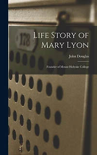 Life Story of Mary Lyon: Founder of Mount Holyoke College