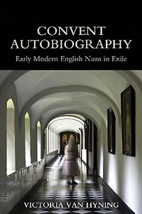 Convent Autobiography: Early Modern English Nuns In Exile