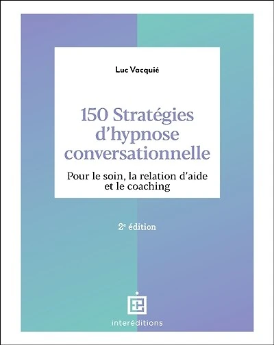 150 stratégies d'hypnose conversationnelle - 2e éd.: Pour le soin, la relation d'aide et le coaching