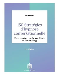 150 stratégies d'hypnose conversationnelle - 2e éd.: Pour le soin, la relation d'aide et le coaching