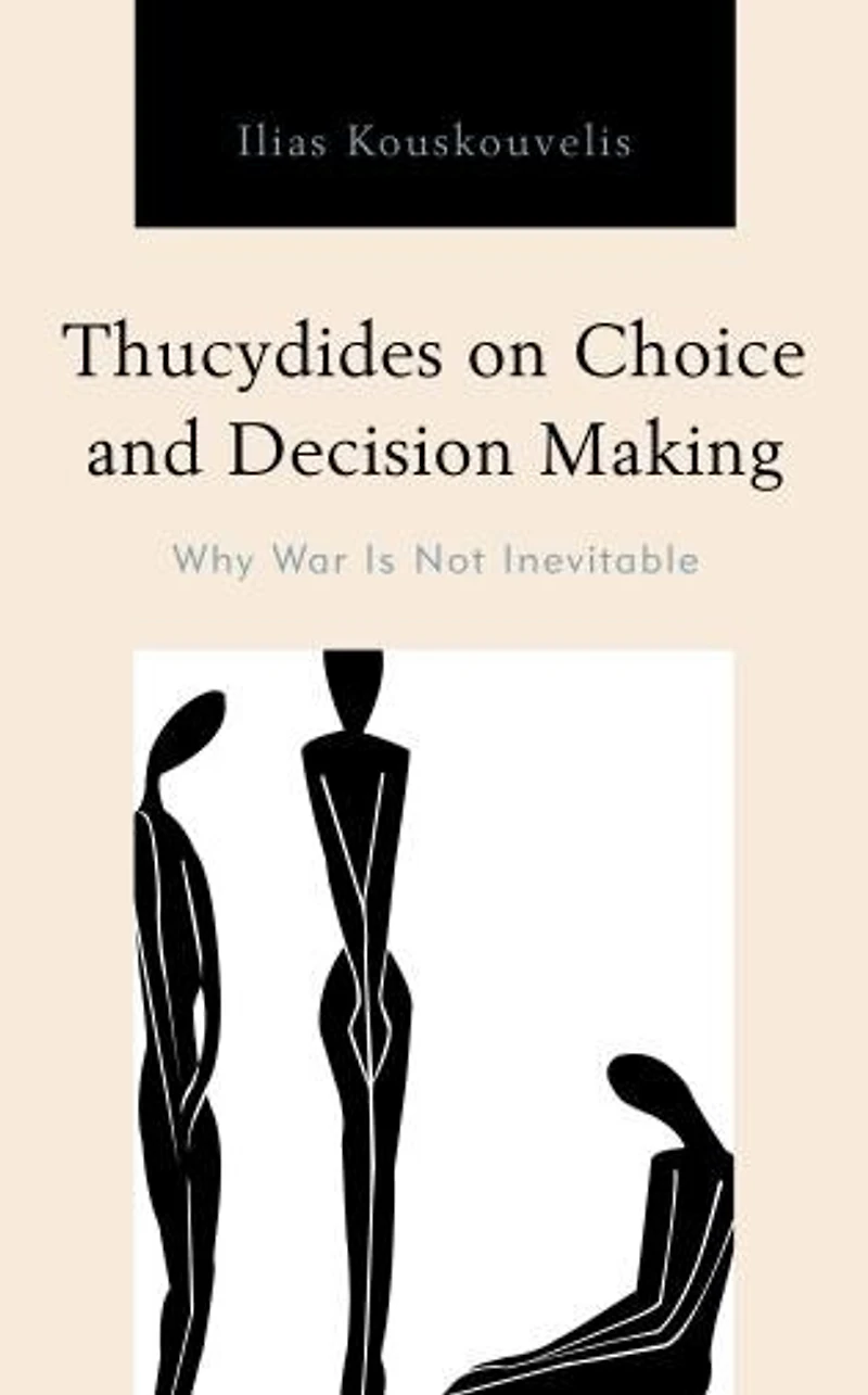Thucydides on Choice and Decision Making: Why War Is Not Inevitable