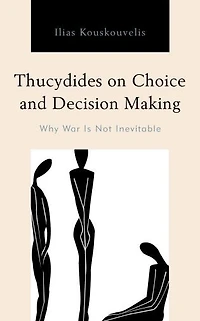 Thucydides on Choice and Decision Making: Why War Is Not Inevitable
