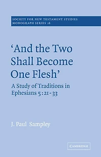 'And The Two Shall Become One Flesh': A Study of Traditions in Ephesians 5: 21-33