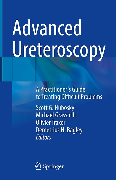 Advanced Ureteroscopy: A Practitioner's Guide To Treating Difficult Problems