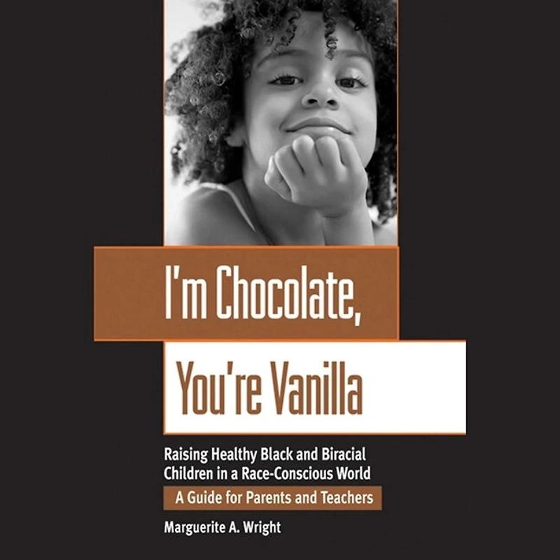 I'm Chocolate, You're Vanilla Lib/E: Raising Healthy Black and Biracial Children a Race-Conscious World