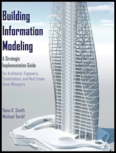 Building Information Modeling: A Strategic Implementation Guide for Architects, Engineers, Constructors, and Real Estate Asset Managers