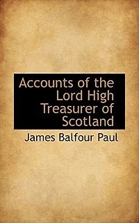 Accounts Of The Lord High Treasurer Scotland.