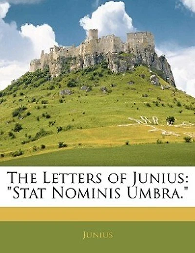 The Letters Of Junius: Stat Nominis Umbra.