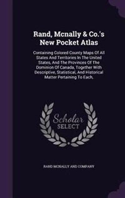 Rand, Mcnally & Co.'s New Pocket Atlas: Containing Colored County Maps Of All States And Territories The United States, Province