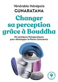Changer sa perception grâce à Bouddha : dix pratiques thérapeutiques pour développer la pleine conscience: dix pratiques thérapeutiques pour développer la pleine conscience