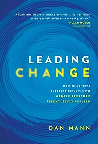 Leading Change: How to Achieve Superior Results with Gentle Pressure Relentlessly Applied