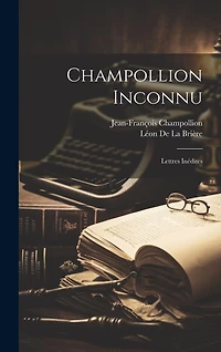 Champollion Inconnu: Lettres Inédites